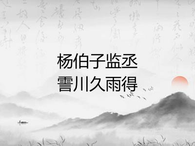 杨伯子监丞霅川久雨得晴为喜