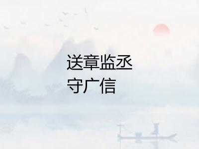 送章监丞守广信