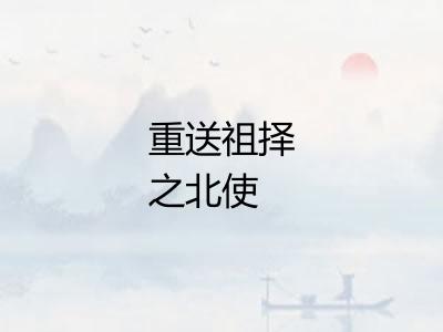 重送祖择之北使