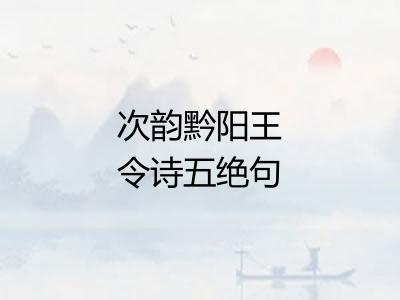 次韵黔阳王令诗五绝句