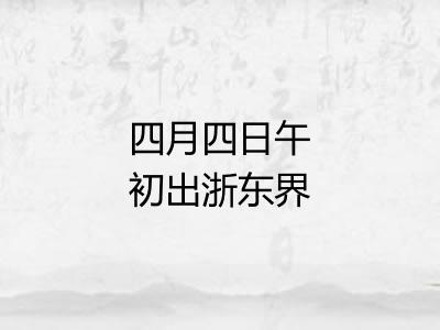 四月四日午初出浙东界入信州永丰界