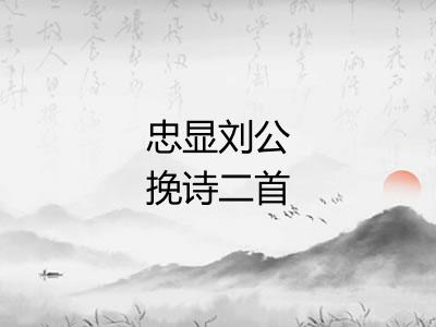 忠显刘公挽诗二首