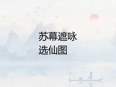 苏幕遮咏选仙图