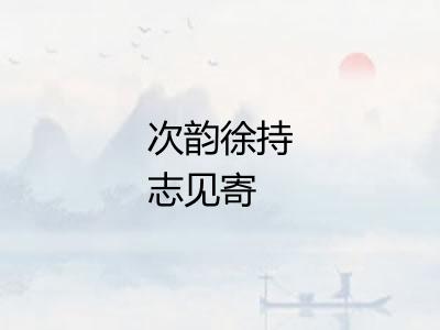 次韵徐持志见寄