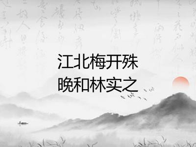 江北梅开殊晚和林实之别驾韵