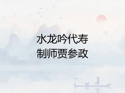 水龙吟代寿制师贾参政