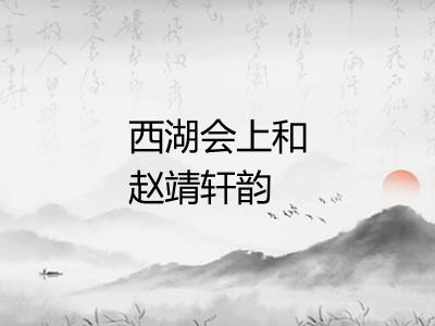 西湖会上和赵靖轩韵