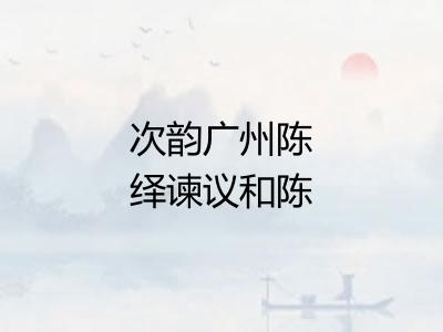 次韵广州陈绎谏议和陈荐宋敏求二龙图二首