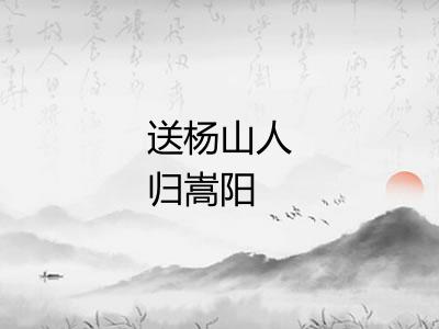 送杨山人归嵩阳