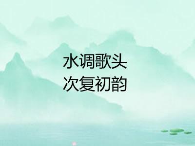 水调歌头 次复初韵