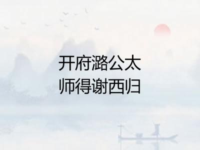 开府潞公太师得谢西归谨赋七言四韵诗五首拜