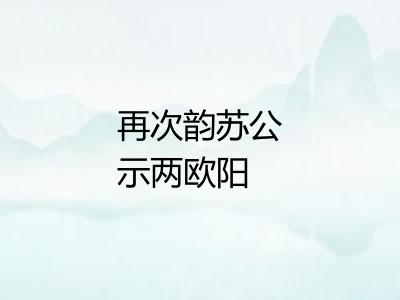 再次韵苏公示两欧阳