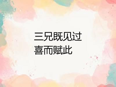 三兄既见过喜而赋此