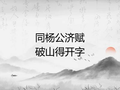 同杨公济赋破山得开字