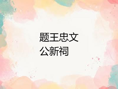 题王忠文公新祠