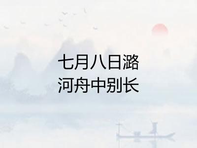 七月八日潞河舟中别长安诸子