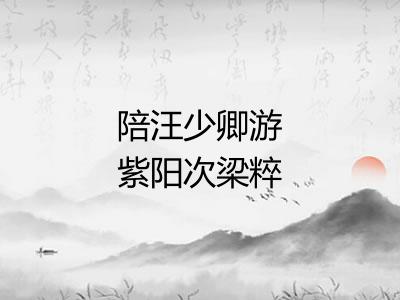 陪汪少卿游紫阳次梁粹韵