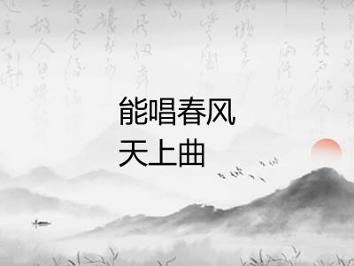 能唱春风天上曲