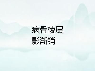 病骨棱层影渐销