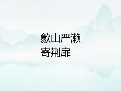 歙山严濑寄荆扉