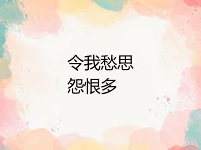 令我愁思怨恨多