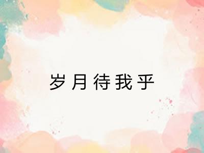 岁月待我乎