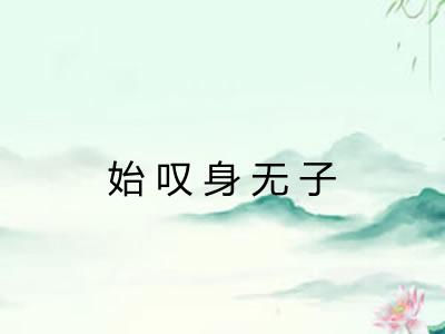 始叹身无子