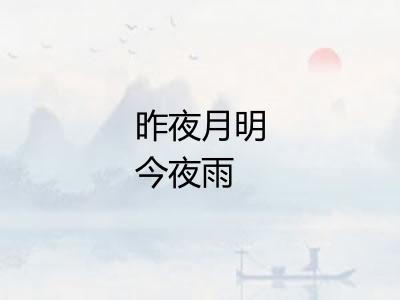 昨夜月明今夜雨