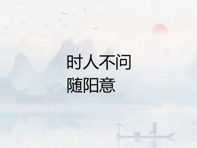 时人不问随阳意