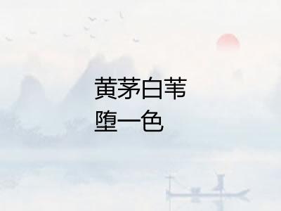 黄茅白苇堕一色