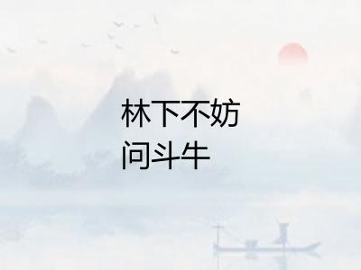 林下不妨问斗牛