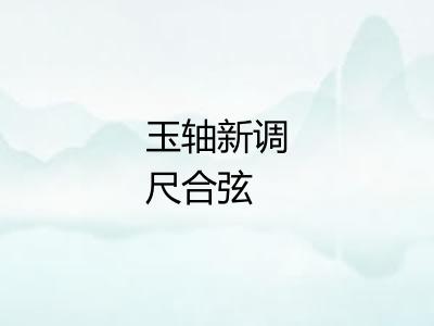 玉轴新调尺合弦