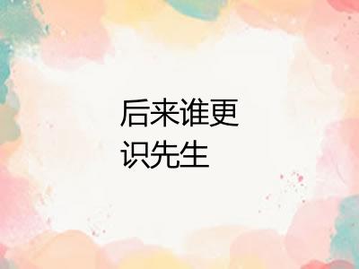 后来谁更识先生