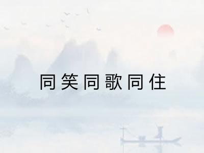 同笑同歌同住