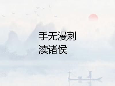 手无漫刺渎诸侯