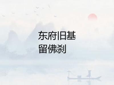 东府旧基留佛刹